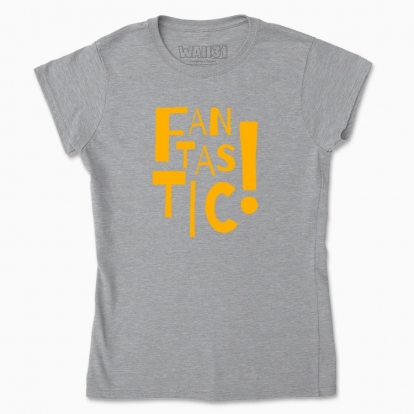 Women's t-shirt "Fantastic!"