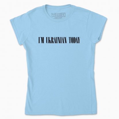 Women's t-shirt "I'M UKRAINIAN TODAY"